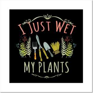 I Just Wet My Plants - Gardener Gardening Posters and Art